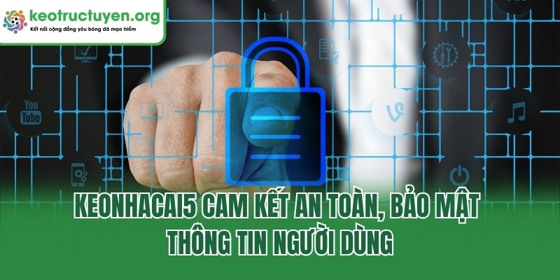Keonhacai5 - Tỷ Lệ Kèo Nhà Cái 5 Chuẩn, Kèo Bóng Đá Online Keonhacai5 cam kết an toàn, bảo mật thông tin người dùng