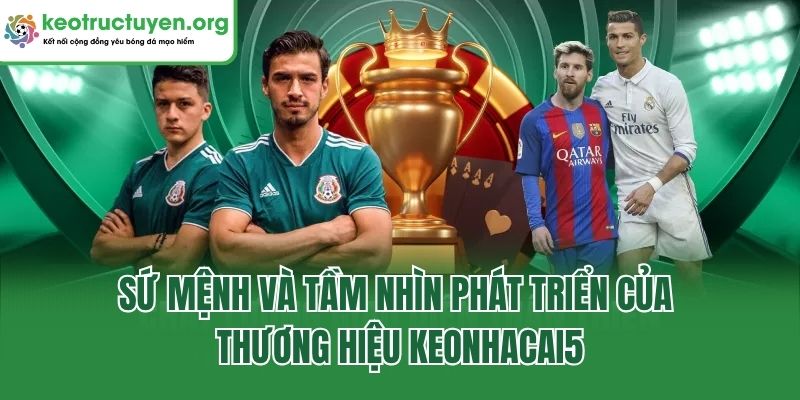 Keonhacai5 - Tỷ Lệ Kèo Nhà Cái 5 Chuẩn, Kèo Bóng Đá Online Sứ mệnh và tầm nhìn phát triển của thương hiệu Keonhacai5